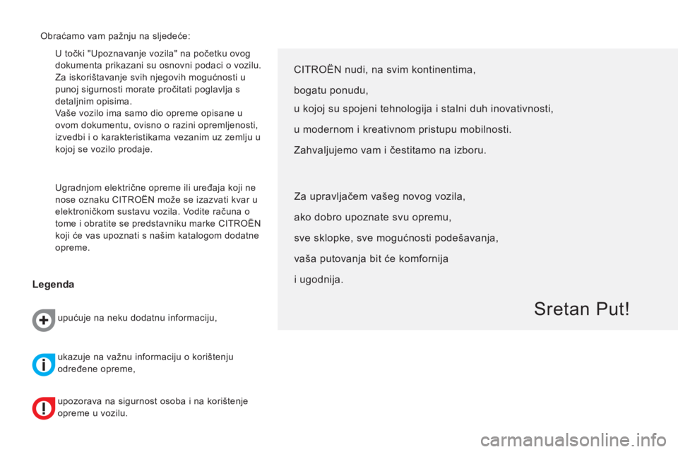 CITROEN NEMO 2014  Upute Za Rukovanje (in Croatian)   U točki "Upoznavanje vozila" na početku ovog 
dokumenta prikazani su osnovni podaci o vozilu. 
Za iskorištavanje svih njegovih mogućnosti u 
punoj sigurnosti morate pročitati poglavlja s 
detal