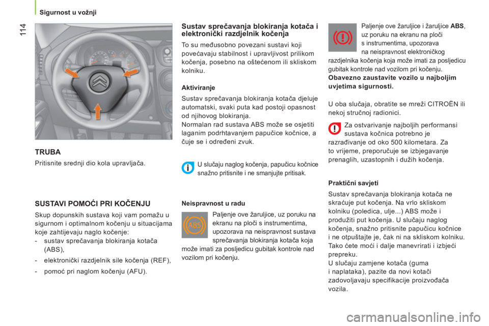CITROEN NEMO 2013 Upute Za Rukovanje (in Croatian) 11 4
Sigurnost u vožnji
TRUBA
Pritisnite srednji dio kola upravljača.
Sustav sprečavanja blokiranja kotača i
elektronički razdjelnik kočenja
To su međusobno povezani su CITROEN NEMO 2013 Upute Za Rukovanje (in Croatian) 11 4
Sigurnost u vožnji
TRUBA
Pritisnite srednji dio kola upravljača.
Sustav sprečavanja blokiranja kotača i
elektronički razdjelnik kočenja
To su međusobno povezani su