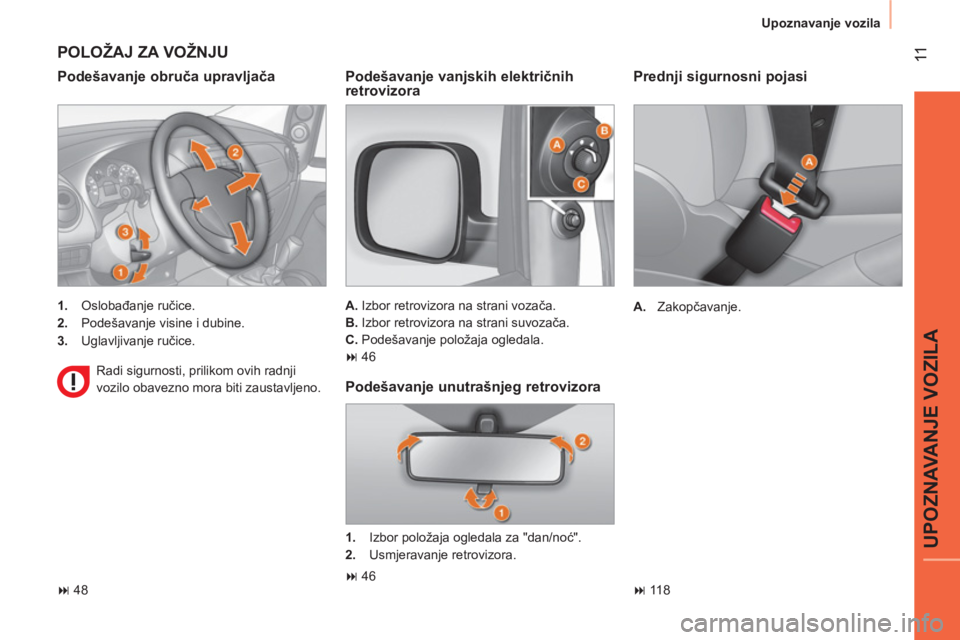 CITROEN NEMO 2013  Upute Za Rukovanje (in Croatian)  11
UPOZNAVANJE VOZILA
 
Upoznavanje vozila 
 
 
Prednji sigurnosni pojasi 
 
 
 
A. 
 Zakopčavanje.  
   
 
� 
 118  
 
 
POLOŽAJ ZA VOŽNJU 
 
 
Podešavanje obruča upravljača 
 
 
 
1. 
 Oslob