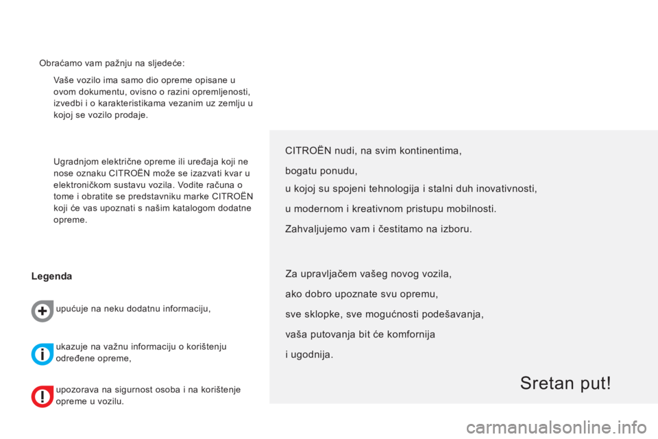 CITROEN NEMO 2013  Upute Za Rukovanje (in Croatian)   Vaše vozilo ima samo dio opreme opisane u 
ovom dokumentu, ovisno o razini opremljenosti, 
izvedbi i o karakteristikama vezanim uz zemlju u 
kojoj se vozilo prodaje. 
  Ugradnjom električne opreme