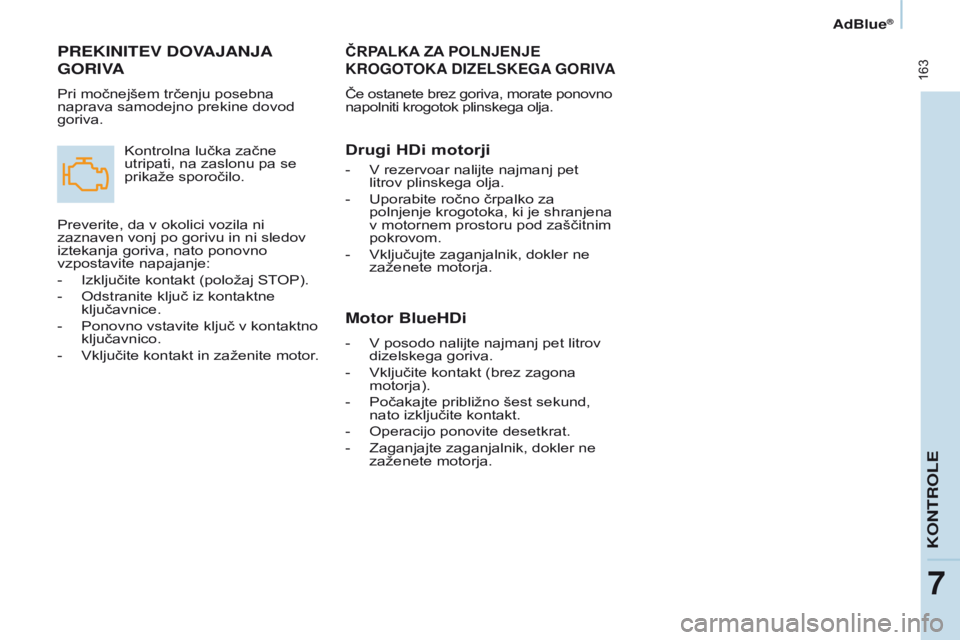 CITROEN BERLINGO MULTISPACE 2017  Navodila Za Uporabo (in Slovenian)  163
Berlingo2VP_sl_Chap07_Verification_ed02-2016Berlingo2VP_sl_Chap07_Verification_ed02-2016
ČRPALKA zA  POLNJENJE  
KROGOT

OKA
 
 DIZELSKEGA
 
 GORIVA
Če ostanete brez goriva, morate ponovno 
nap