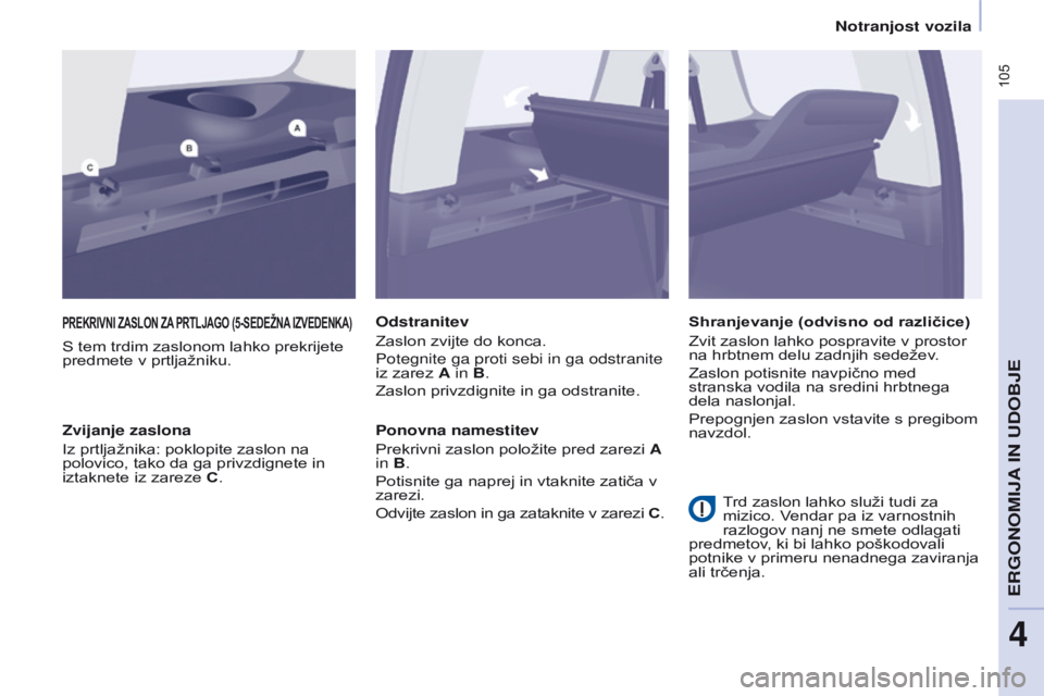 CITROEN BERLINGO MULTISPACE 2016 Navodila Za Uporabo (in Slovenian) 105
Berlingo-2-VP_sl_Chap04_Ergonomie_ed01-2016
PREKRIVNI zAsLON zA PRTLJA g O (5-s EDEŽNA I z VEDENKA )
S tem trdim zaslonom lahko prekrijete
predmete v prtljažniku.Odstranitev
Zaslon zvijte do CITROEN BERLINGO MULTISPACE 2016 Navodila Za Uporabo (in Slovenian) 105
Berlingo-2-VP_sl_Chap04_Ergonomie_ed01-2016
PREKRIVNI zAsLON zA PRTLJA g O (5-s EDEŽNA I z VEDENKA )
S tem trdim zaslonom lahko prekrijete
predmete v prtljažniku.Odstranitev
Zaslon zvijte do