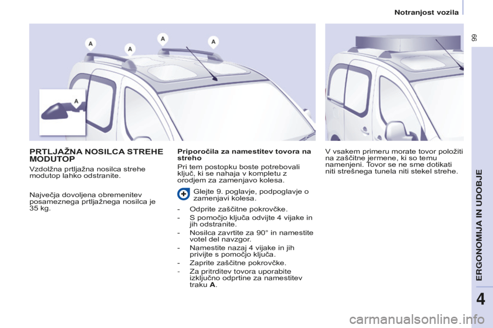 CITROEN BERLINGO MULTISPACE 2015 Navodila Za Uporabo (in Slovenian) 99
Berlingo-2-VP_sl_Chap04_Ergonomie_ed01-2015Berlingo-2-VP_sl_Chap04_Ergonomie_ed01-2015
PRTljažna nosIlCa sTREHE
MODUT OP
Največja dovoljena obremenitev
posameznega prtljažnega nosilca je
35
CITROEN BERLINGO MULTISPACE 2015 Navodila Za Uporabo (in Slovenian) 99
Berlingo-2-VP_sl_Chap04_Ergonomie_ed01-2015Berlingo-2-VP_sl_Chap04_Ergonomie_ed01-2015
PRTljažna nosIlCa sTREHE
MODUT OP
Največja dovoljena obremenitev
posameznega prtljažnega nosilca je
35
