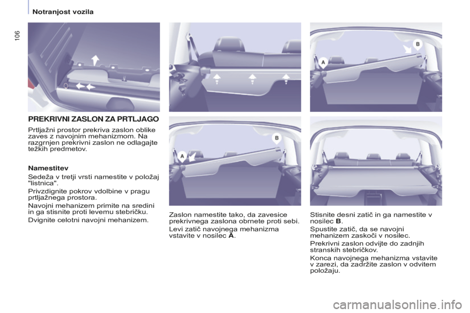 CITROEN BERLINGO MULTISPACE 2015 Navodila Za Uporabo (in Slovenian) 106
Berlingo-2-VP_sl_Chap04_Ergonomie_ed01-2015Berlingo-2-VP_sl_Chap04_Ergonomie_ed01-2015
PREKRIVNI ZASLON ZA PRTLJAGO
Zaslon namestite tako, da zavesice
prekrivnega zaslona obrnete proti sebi.
Levi CITROEN BERLINGO MULTISPACE 2015 Navodila Za Uporabo (in Slovenian) 106
Berlingo-2-VP_sl_Chap04_Ergonomie_ed01-2015Berlingo-2-VP_sl_Chap04_Ergonomie_ed01-2015
PREKRIVNI ZASLON ZA PRTLJAGO
Zaslon namestite tako, da zavesice
prekrivnega zaslona obrnete proti sebi.
Levi