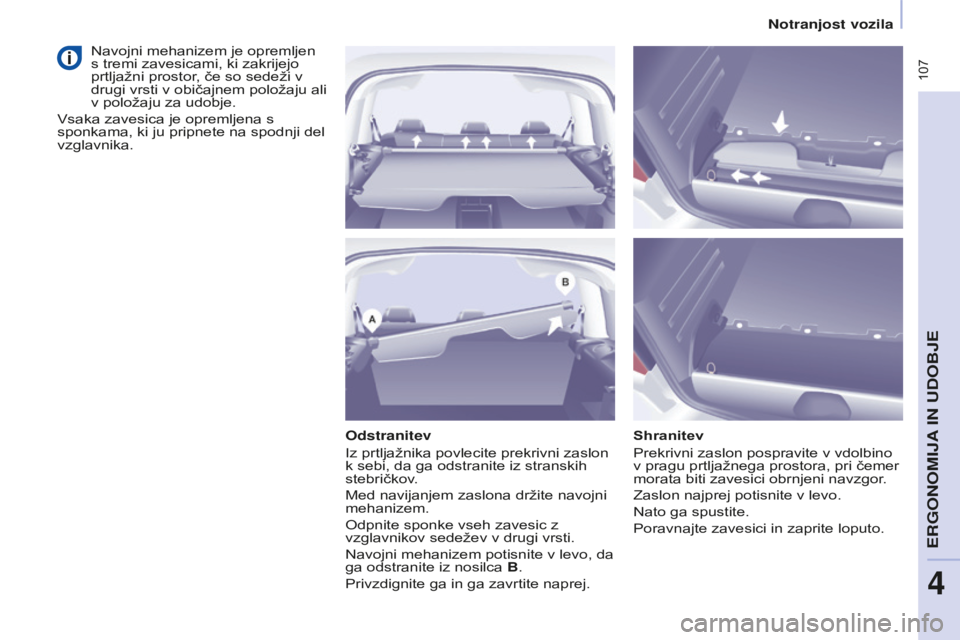 CITROEN BERLINGO MULTISPACE 2015 Navodila Za Uporabo (in Slovenian) 107
Berlingo-2-VP_sl_Chap04_Ergonomie_ed01-2015Berlingo-2-VP_sl_Chap04_Ergonomie_ed01-2015
Odstranitev
Iz prtljažnika povlecite prekrivni zaslon
k sebi, da ga odstranite iz stranskih
stebričkov.
CITROEN BERLINGO MULTISPACE 2015 Navodila Za Uporabo (in Slovenian) 107
Berlingo-2-VP_sl_Chap04_Ergonomie_ed01-2015Berlingo-2-VP_sl_Chap04_Ergonomie_ed01-2015
Odstranitev
Iz prtljažnika povlecite prekrivni zaslon
k sebi, da ga odstranite iz stranskih
stebričkov.