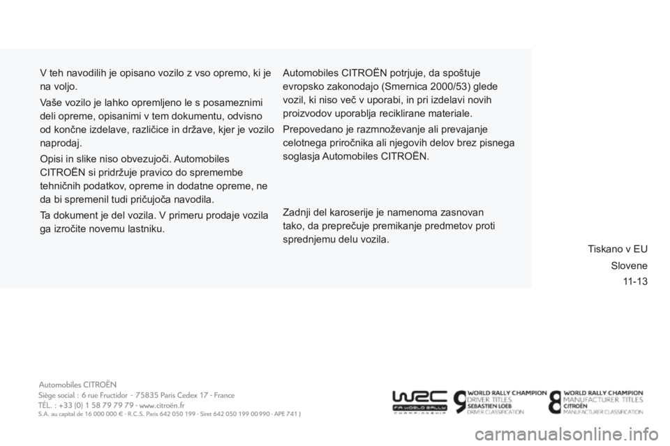 CITROEN BERLINGO MULTISPACE 2014  Navodila Za Uporabo (in Slovenian) 11-13
Berlingo-2-VP-papier_sl_Chap0b_couv-ﬁ n_ed01-2014
 V teh navodilih je opisano vozilo z vso opremo, ki je 
na voljo. 
 Vaše vozilo je lahko opremljeno le s posameznimi 
deli opreme, opisanimi 