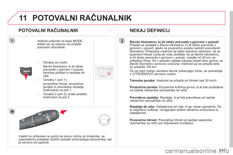 CITROEN BERLINGO MULTISPACE 2013 Navodila Za Uporabo (in Slovenian) 9.51
11POTOVALNI RAČUNALNIK
POTOVALNI RAČUNALNIK
Večkrat pritisnite na tipko MODE,
dokler se na zaslonu ne prikaže
potovalni računalnik.Število kilometrov, ki jih lahko prevozite z goriv CITROEN BERLINGO MULTISPACE 2013 Navodila Za Uporabo (in Slovenian) 9.51
11POTOVALNI RAČUNALNIK
POTOVALNI RAČUNALNIK
Večkrat pritisnite na tipko MODE,
dokler se na zaslonu ne prikaže
potovalni računalnik.Število kilometrov, ki jih lahko prevozite z goriv