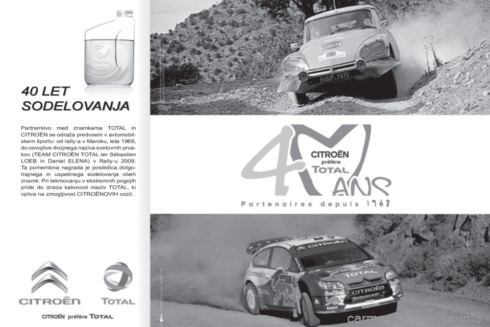 CITROEN BERLINGO FIRST 2011 Navodila Za Uporabo (in Slovenian)
Partnerstvo med znamkama TOTAL in
CITROËN se odraža predvsem v avtomobil-
skem športu: od rally-a v Maroku, leta 1969,
do osvojitve dvojnega naziva svetovnih prva-
kov (TEAM CITROËN TOTAL te CITROEN BERLINGO FIRST 2011 Navodila Za Uporabo (in Slovenian)
Partnerstvo med znamkama TOTAL in
CITROËN se odraža predvsem v avtomobil-
skem športu: od rally-a v Maroku, leta 1969,
do osvojitve dvojnega naziva svetovnih prva-
kov (TEAM CITROËN TOTAL te