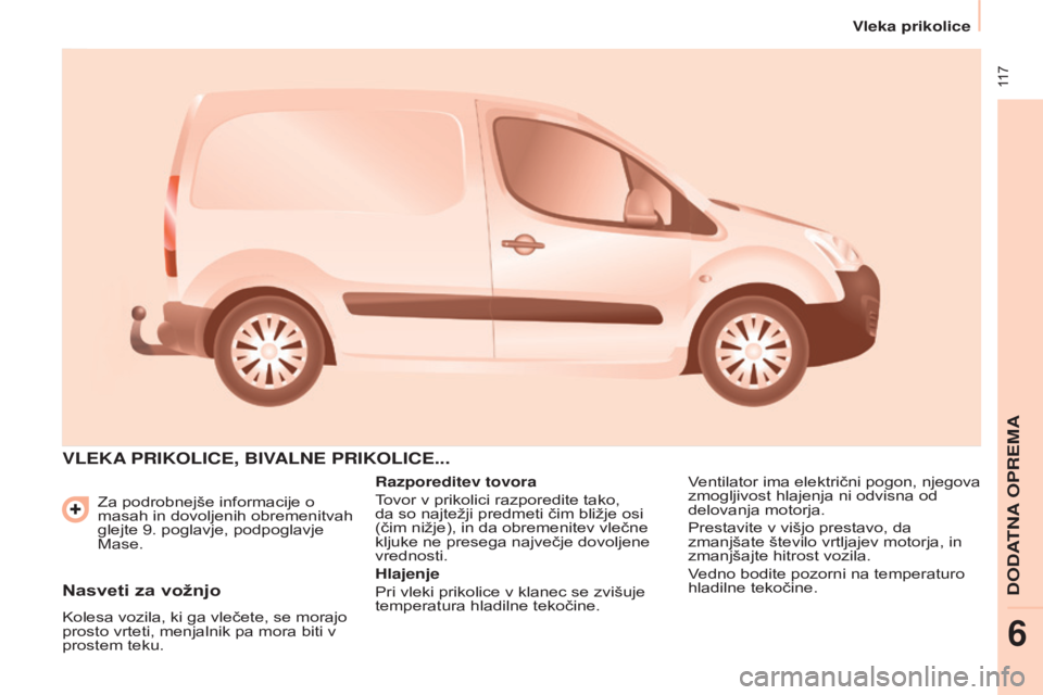 CITROEN BERLINGO ELECTRIC 2017  Navodila Za Uporabo (in Slovenian)  117
Berlingo-2-VU_sl_Chap06_Accessoire_ed01-2015
Za podrobnejše informacije o 
masah in dovoljenih obremenitvah 
glejte 9. poglavje, podpoglavje 
Mase.
VLEKA PRIKOLICE ,  BIVALNE   PRIKOLICE ...
Raz