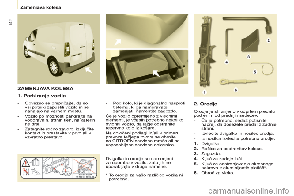 CITROEN BERLINGO ELECTRIC 2017  Navodila Za Uporabo (in Slovenian) 142
Berlingo-2-VU_sl_Chap08_Aide rapide_ed01-2015Berlingo-2-VU_sl_Chap08_Aide rapide_ed01-2015
1. Parkiranje vozila
- Obvezno se prepričajte, da so 
vsi potniki zapustili vozilo in se 
nahajajo na va