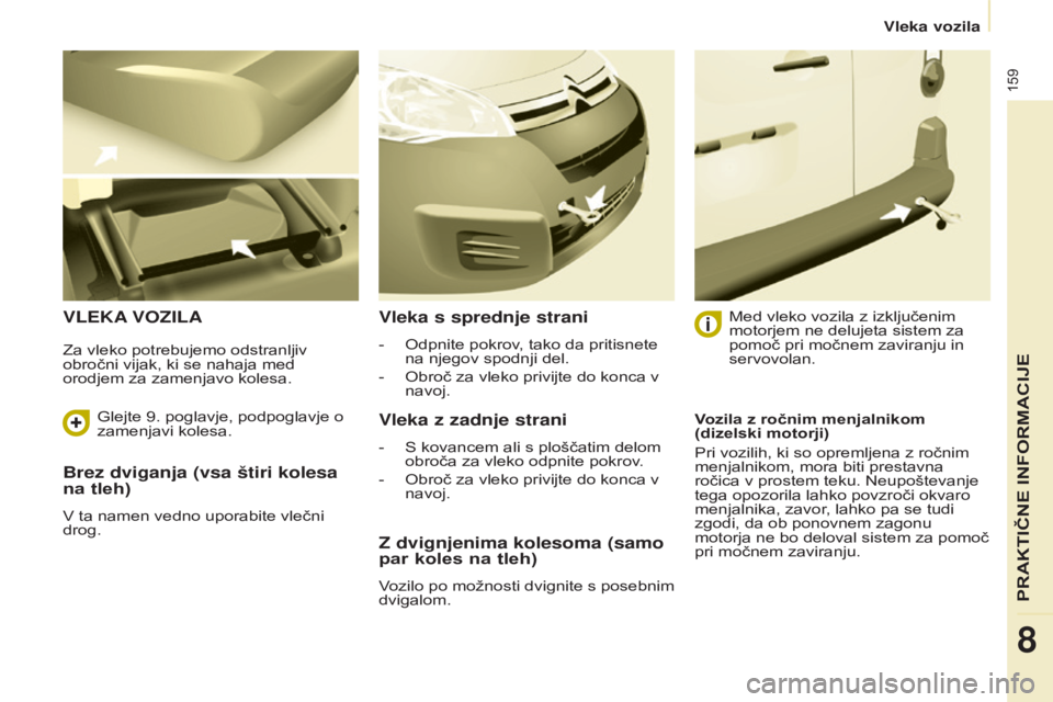 CITROEN BERLINGO ELECTRIC 2017  Navodila Za Uporabo (in Slovenian) 159
Berlingo-2-VU_sl_Chap08_Aide rapide_ed01-2015Berlingo-2-VU_sl_Chap08_Aide rapide_ed01-2015
Brez dviganja (vsa štiri kolesa 
na tleh)
V ta namen vedno uporabite vlečni 
drog.
VLEKA VOZILAVleka s 
