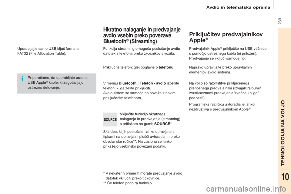 CITROEN BERLINGO ELECTRIC 2017  Navodila Za Uporabo (in Slovenian)  239
Berlingo-2-VU_sl_Chap10b_RD45_ed01-2015
Uporabljajte samo USB ključ formata 
FAT32  (File Allocation Table).
Priporočamo, da uporabljate uradne 
USB Apple
® kable, ki zagotavljajo 
ustrezno de