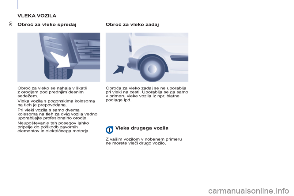 CITROEN BERLINGO ELECTRIC 2017  Navodila Za Uporabo (in Slovenian) 30
  VLEKA VOZILA 
   
Obroč za vleko spredaj 
 
Obroča za vleko zadaj se ne uporablja 
pri vleki na cesti. Uporablja se ga samo 
v primeru vleke vozila iz npr. blatne 
podlage ipd.     Obroč za vl