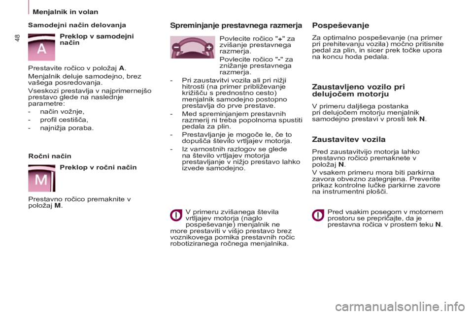 CITROEN BERLINGO ELECTRIC 2017  Navodila Za Uporabo (in Slovenian) 48
BERLINGO-2-VU_SL_CHAP03_PRET-A-PARTIR_ED01-2015BERLINGO-2-VU_SL_CHAP03_PRET-A-PARTIR_ED01-2015
Ročni način
Preklop v ročni način
Prestavno ročico premaknite v  
položaj M.
s
 amodejni način 