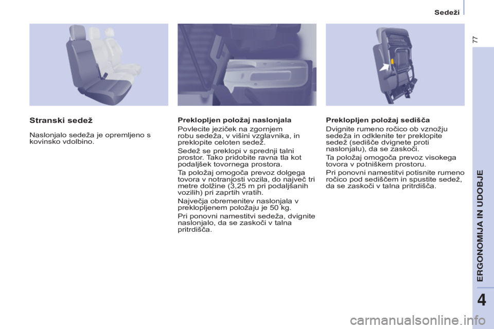 CITROEN BERLINGO ELECTRIC 2017  Navodila Za Uporabo (in Slovenian) 77
Berlingo-2-VU_sl_Chap04_Ergonomie_ed01-2015Berlingo-2-VU_sl_Chap04_Ergonomie_ed01-2015
Preklopljen položaj sedišča
Dvignite rumeno ročico ob vznožju 
sedeža in odklenite ter preklopite 
sede
