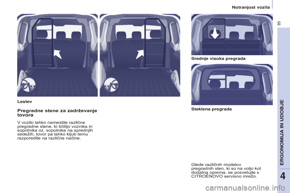 CITROEN BERLINGO ELECTRIC 2017  Navodila Za Uporabo (in Slovenian) 85
Berlingo-2-VU_sl_Chap04_Ergonomie_ed01-2015Berlingo-2-VU_sl_Chap04_Ergonomie_ed01-2015
LestevSrednje visoka pregrada
Pregradne stene za zadrževanje 
tovora
V vozilo lahko namestite različne 
preg