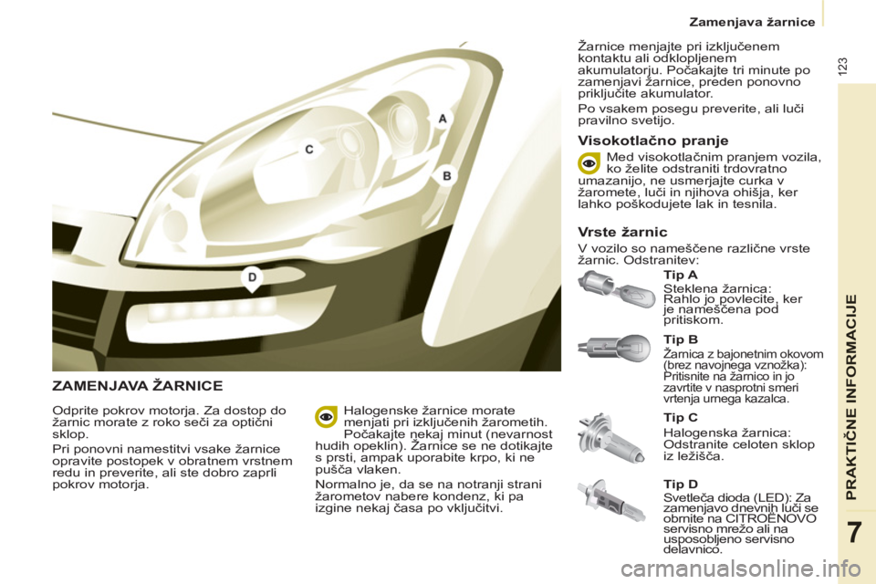 CITROEN BERLINGO ELECTRIC 2015  Navodila Za Uporabo (in Slovenian)    
 
Zamenjava žarnice  
 
123
PRAKTIČNE INFORMACIJ
E
7
 
ZAMENJAVA ŽARNICE
 
 
Tip B 
  
Žarnica z bajonetnim okovom 
(brez navojnega vznožka): 
Pritisnite na žarnico in jo 
zavrtite v nasprot