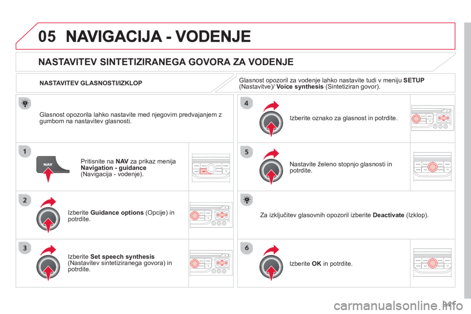 CITROEN BERLINGO ELECTRIC 2015  Navodila Za Uporabo (in Slovenian) 9.21
05
Pritisnite na  NAV 
 za prikaz menija 
Navigation - guidance(Navigacija - vodenje).  
 
 
 
 
 
 
NASTAVITEV SINTETIZIRANEGA GOVORA ZA VODENJE
Izberite  Guidance options 
 (Opcije) inpotrdite.