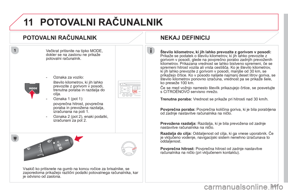 CITROEN BERLINGO ELECTRIC 2015 Navodila Za Uporabo (in Slovenian) 9.51
11POTOVALNI RAČUNALNIK
POTOVALNI RAČUNALNIK
Večkrat pritisnite na tipko MODE,
dokler se na zaslonu ne prikaže
potovalni računalnik.Število kilometrov, ki jih lahko prevozite z goriv CITROEN BERLINGO ELECTRIC 2015 Navodila Za Uporabo (in Slovenian) 9.51
11POTOVALNI RAČUNALNIK
POTOVALNI RAČUNALNIK
Večkrat pritisnite na tipko MODE,
dokler se na zaslonu ne prikaže
potovalni računalnik.Število kilometrov, ki jih lahko prevozite z goriv