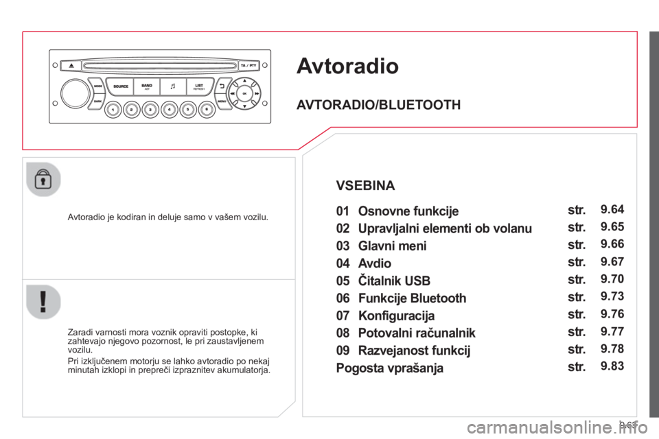 CITROEN BERLINGO ELECTRIC 2015  Navodila Za Uporabo (in Slovenian) 9.63
AvtoradioAA
   Avtoradio je kodiran in deluje samo v vašem vozilu.
   
Zaradi varnosti mora voznik opraviti postopke, ki zahtevajo njegovo pozornost, le pri zaustavljenem 
vozilu. 
  Pri izkl
ju