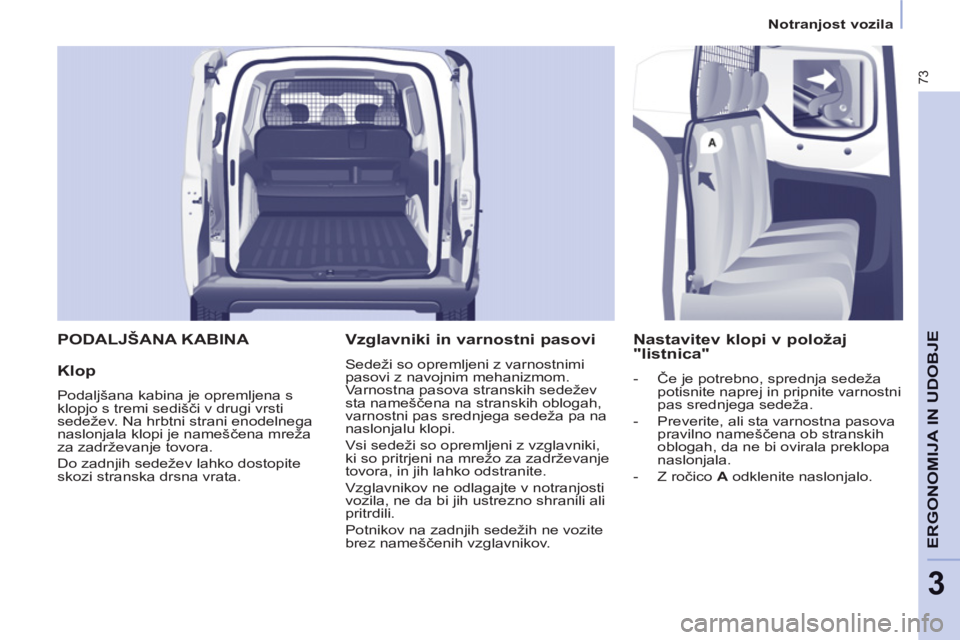 CITROEN BERLINGO ELECTRIC 2015  Navodila Za Uporabo (in Slovenian) 3
   
 
Notranjost vozila  
 
73
ERGONOMIJA IN UDOBJ
E 
PODALJŠANA KABINA 
   
Klop 
 
Podaljšana kabina je opremljena s 
klopjo s tremi sedišči v drugi vrsti 
sedežev. Na hrbtni strani enodelneg