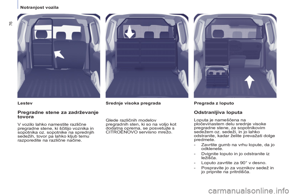 CITROEN BERLINGO ELECTRIC 2015  Navodila Za Uporabo (in Slovenian)    
 
Notranjost vozila  
 
76
 
 
Lestev   
 
Pregrada z loputo  
   
 
Srednje visoka pregrada  
 
 
Pregradne stene za zadrževanje 
tovora 
  V vozilo lahko namestite različne 
pregradne stene, k