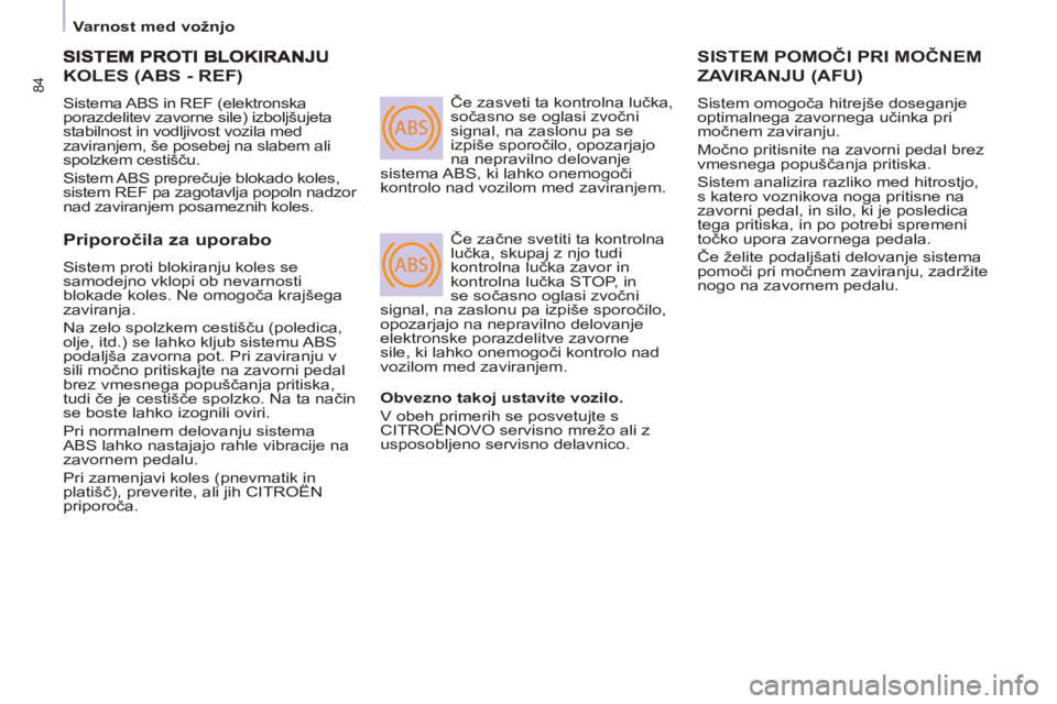 CITROEN BERLINGO ELECTRIC 2015  Navodila Za Uporabo (in Slovenian) ABS
ABS
84
   
 
Varnost med vožnjo  
 
KOLES (ABS - REF)
 
Sistema ABS in REF (elektronska 
porazdelitev zavorne sile) izboljšujeta 
stabilnost in vodljivost vozila med 
zaviranjem, še posebej na 