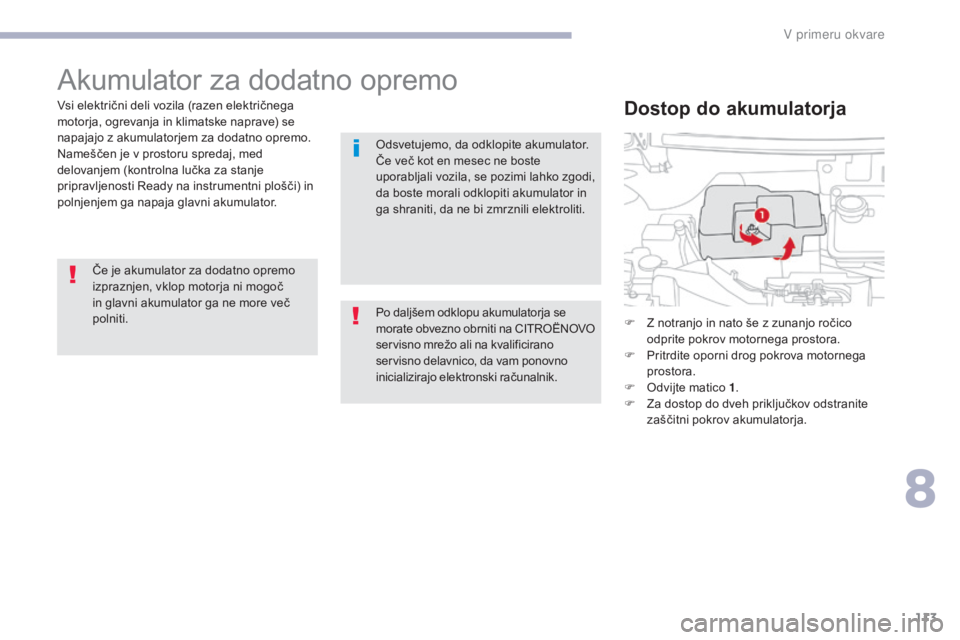 CITROEN C-ZERO 2017 Navodila Za Uporabo (in Slovenian) 113
C-Zero_sl_Chap08_en-cas-de-panne_ed01-2016
Akumulator za dodatno opremo
Vsi električni deli vozila (razen električnega
motorja, ogrevanja in klimatske naprave) se
napajajo z akumulatorjem za d CITROEN C-ZERO 2017 Navodila Za Uporabo (in Slovenian) 113
C-Zero_sl_Chap08_en-cas-de-panne_ed01-2016
Akumulator za dodatno opremo
Vsi električni deli vozila (razen električnega
motorja, ogrevanja in klimatske naprave) se
napajajo z akumulatorjem za d