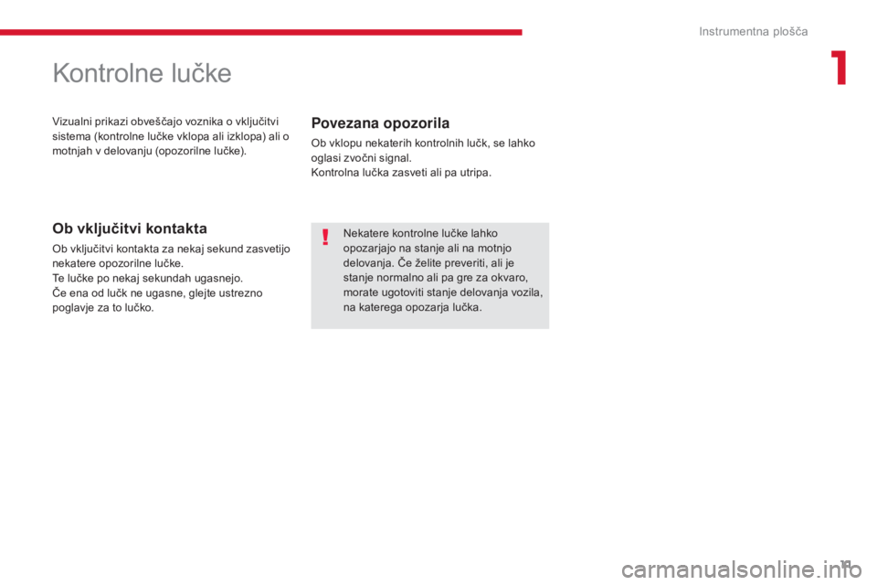 CITROEN C-ZERO 2017 Navodila Za Uporabo (in Slovenian) 11
C-Zero_sl_Chap01_instruments-de-bord_ed01-2016
Kontrolne lučke
Vizualni prikazi obveščajo voznika o vključitvi
sistema (kontrolne lučke vklopa ali izklopa) ali o
motnjah v delovanju (opozori CITROEN C-ZERO 2017 Navodila Za Uporabo (in Slovenian) 11
C-Zero_sl_Chap01_instruments-de-bord_ed01-2016
Kontrolne lučke
Vizualni prikazi obveščajo voznika o vključitvi
sistema (kontrolne lučke vklopa ali izklopa) ali o
motnjah v delovanju (opozori