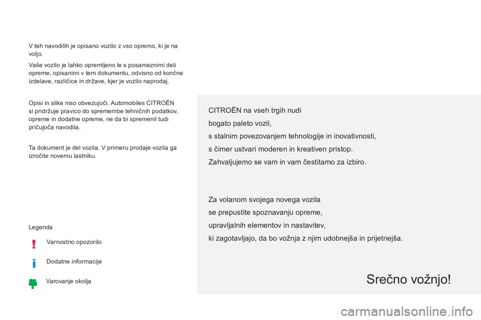 CITROEN C-ZERO 2017 Navodila Za Uporabo (in Slovenian) Legenda V teh navodilih je opisano vozilo z vso opremo, ki je na
voljo.
Vaše vozilo je lahko opremljeno le s posameznimi deli
opreme, opisanimi v tem dokumentu, odvisno od končne
izdelave, razli CITROEN C-ZERO 2017 Navodila Za Uporabo (in Slovenian) Legenda V teh navodilih je opisano vozilo z vso opremo, ki je na
voljo.
Vaše vozilo je lahko opremljeno le s posameznimi deli
opreme, opisanimi v tem dokumentu, odvisno od končne
izdelave, razli