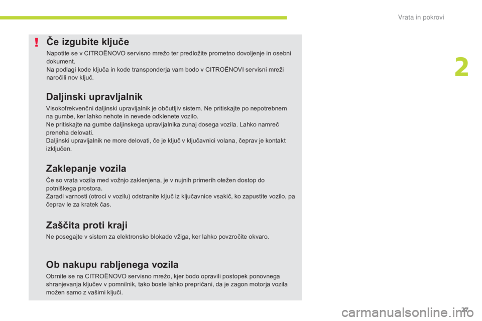 CITROEN C-ZERO 2017 Navodila Za Uporabo (in Slovenian) 27
C-Zero_sl_Chap02_ouvertures_ed01-2016
Če izgubite ključe
Napotite se v CITROËNOVO servisno mrežo ter predložite prometno dovoljenje in osebni
dokument.
Na podlagi kode ključa in kode transpo CITROEN C-ZERO 2017 Navodila Za Uporabo (in Slovenian) 27
C-Zero_sl_Chap02_ouvertures_ed01-2016
Če izgubite ključe
Napotite se v CITROËNOVO servisno mrežo ter predložite prometno dovoljenje in osebni
dokument.
Na podlagi kode ključa in kode transpo