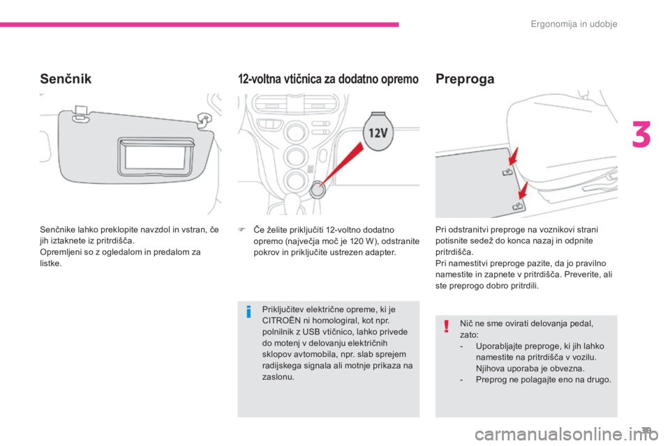 CITROEN C-ZERO 2017 Navodila Za Uporabo (in Slovenian) 39
C-Zero_sl_Chap03_ergonomie-et-confort_ed01-2016
12-voltna vtičnica za dodatno opremo
F Če želite priključiti 12-voltno dodatno opremo (največja moč je 120 W ), odstranite
pokrov in priklju CITROEN C-ZERO 2017 Navodila Za Uporabo (in Slovenian) 39
C-Zero_sl_Chap03_ergonomie-et-confort_ed01-2016
12-voltna vtičnica za dodatno opremo
F Če želite priključiti 12-voltno dodatno opremo (največja moč je 120 W ), odstranite
pokrov in priklju