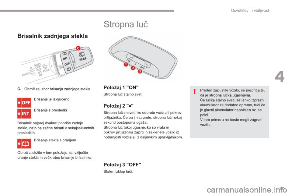 CITROEN C-ZERO 2017 Navodila Za Uporabo (in Slovenian) 57
C-Zero_sl_Chap04_eclairage-et-visibilite_ed01-2016
Brisalnik zadnjega stekla
Brisanje je izključeno
Brisanje s presledki
Brisalnik najprej dvakrat pobriše zadnje
steklo, nato pa začne brisati v CITROEN C-ZERO 2017 Navodila Za Uporabo (in Slovenian) 57
C-Zero_sl_Chap04_eclairage-et-visibilite_ed01-2016
Brisalnik zadnjega stekla
Brisanje je izključeno
Brisanje s presledki
Brisalnik najprej dvakrat pobriše zadnje
steklo, nato pa začne brisati v