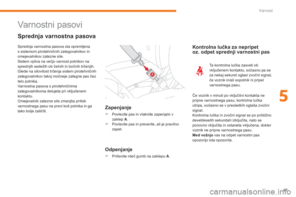 CITROEN C-ZERO 2017 Navodila Za Uporabo (in Slovenian) 67
C-Zero_sl_Chap05_securite_ed01-2016
Varnostni pasovi
Sprednja varnostna pasova
Zapenjanje
F Povlecite pas in vtaknite zapenjalo v zaklep A .
F
P
ovlecite pas in preverite, ali je pravilno
zape CITROEN C-ZERO 2017 Navodila Za Uporabo (in Slovenian) 67
C-Zero_sl_Chap05_securite_ed01-2016
Varnostni pasovi
Sprednja varnostna pasova
Zapenjanje
F Povlecite pas in vtaknite zapenjalo v zaklep A .
F
P
ovlecite pas in preverite, ali je pravilno
zape