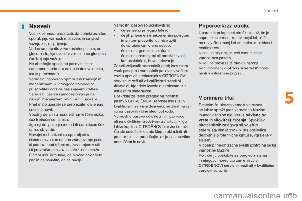 CITROEN C-ZERO 2017 Navodila Za Uporabo (in Slovenian) 69
C-Zero_sl_Chap05_securite_ed01-2016
Nasveti
Voznik se mora prepričati, da potniki pravilno
uporabljajo varnostne pasove, in se pred
vožnjo z njimi pripnejo.
Vedno se pripnite z varnostnim pasom CITROEN C-ZERO 2017 Navodila Za Uporabo (in Slovenian) 69
C-Zero_sl_Chap05_securite_ed01-2016
Nasveti
Voznik se mora prepričati, da potniki pravilno
uporabljajo varnostne pasove, in se pred
vožnjo z njimi pripnejo.
Vedno se pripnite z varnostnim pasom