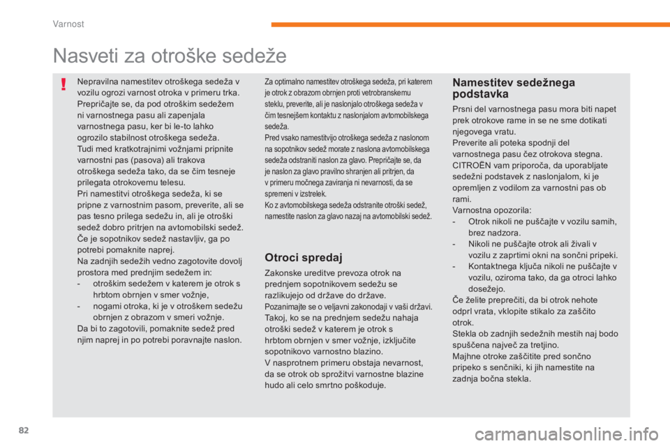 CITROEN C-ZERO 2017 Navodila Za Uporabo (in Slovenian) 82
C-Zero_sl_Chap05_securite_ed01-2016
Nepravilna namestitev otroškega sedeža v
vozilu ogrozi varnost otroka v primeru trka.
Prepričajte se, da pod otroškim sedežem
ni varnostnega pasu ali zape CITROEN C-ZERO 2017 Navodila Za Uporabo (in Slovenian) 82
C-Zero_sl_Chap05_securite_ed01-2016
Nepravilna namestitev otroškega sedeža v
vozilu ogrozi varnost otroka v primeru trka.
Prepričajte se, da pod otroškim sedežem
ni varnostnega pasu ali zape
