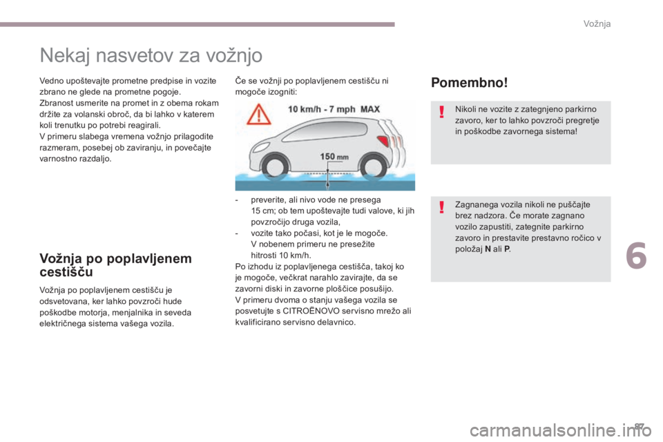 CITROEN C-ZERO 2017 Navodila Za Uporabo (in Slovenian) 87
C-Zero_sl_Chap06_conduite_ed01-2016
Nekaj nasvetov za vožnjo
Vedno upoštevajte prometne predpise in vozite
zbrano ne glede na prometne pogoje.
Zbranost usmerite na promet in z obema rokam
drži CITROEN C-ZERO 2017 Navodila Za Uporabo (in Slovenian) 87
C-Zero_sl_Chap06_conduite_ed01-2016
Nekaj nasvetov za vožnjo
Vedno upoštevajte prometne predpise in vozite
zbrano ne glede na prometne pogoje.
Zbranost usmerite na promet in z obema rokam
drži