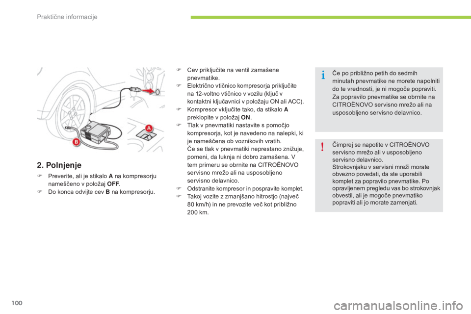 CITROEN C-ZERO 2016  Navodila Za Uporabo (in Slovenian) 100
C-zero_sl_Chap08_info-pratiques_ed01-2014
2. Polnjenje
F Preverite, ali je stikalo A na kompresorju nameščeno v položaj OFF .
F
 
D
 o konca odvijte cev B na kompresorju. F
 
C
 ev priključite