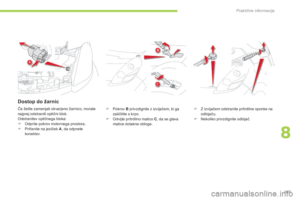 CITROEN C-ZERO 2016  Navodila Za Uporabo (in Slovenian) 107
C-zero_sl_Chap08_info-pratiques_ed01-2014
F Pokrov B privzdignite z izvijačem, ki ga zaščitite s krpo.
F
 
O
 dvijte pritrdilno matico C , da se glava 
matice dotakne obloge. F
 Z i zvijačem o
