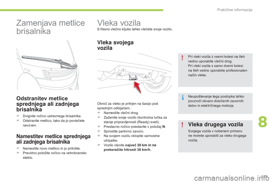 CITROEN C-ZERO 2016 Navodila Za Uporabo (in Slovenian) 119
C-zero_sl_Chap08_info-pratiques_ed01-2014
Vleka vozilaS fiksno vlečno kljuko lahko vlečete svoje vozilo.
Vleka svojega
vozila
Obroč za vleko je pritrjen na šasijo pod
sprednjim odbijačem.
CITROEN C-ZERO 2016 Navodila Za Uporabo (in Slovenian) 119
C-zero_sl_Chap08_info-pratiques_ed01-2014
Vleka vozilaS fiksno vlečno kljuko lahko vlečete svoje vozilo.
Vleka svojega
vozila
Obroč za vleko je pritrjen na šasijo pod
sprednjim odbijačem.