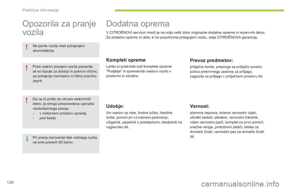 CITROEN C-ZERO 2016 Navodila Za Uporabo (in Slovenian) 120
C-zero_sl_Chap08_info-pratiques_ed01-2014
Dodatna oprema
V CITROËNOVI servisni mreži je na voljo velik izbor originalne dodatne opreme in rezervnih delov.
Za dodatno opremo in dele, ki so popoln CITROEN C-ZERO 2016 Navodila Za Uporabo (in Slovenian) 120
C-zero_sl_Chap08_info-pratiques_ed01-2014
Dodatna oprema
V CITROËNOVI servisni mreži je na voljo velik izbor originalne dodatne opreme in rezervnih delov.
Za dodatno opremo in dele, ki so popoln