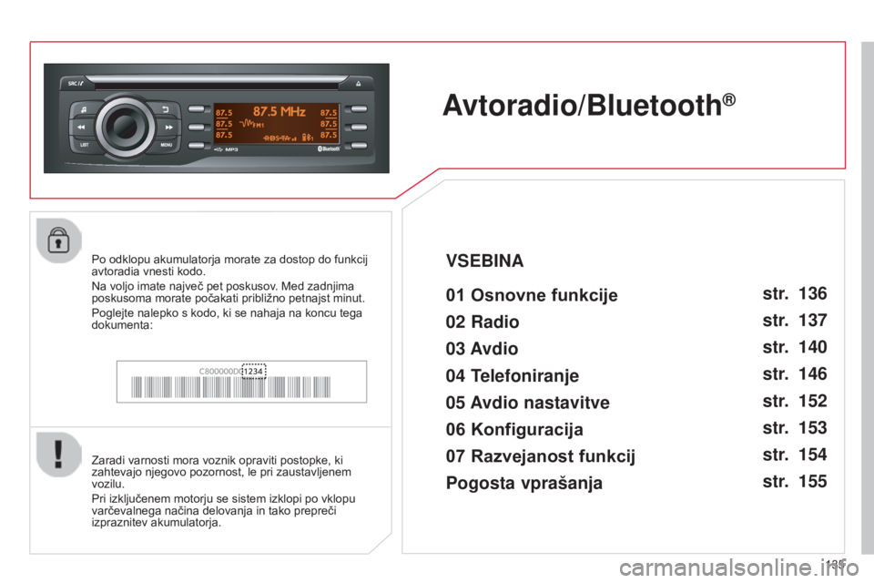 CITROEN C-ZERO 2016 Navodila Za Uporabo (in Slovenian) 135
C-zero_sl_Chap11b_RDE2_ed01-2014
Avtoradio/Bluetooth®
01 Osnovne funkcije
Zaradi varnosti mora voznik opraviti postopke, ki
zahtevajo njegovo pozornost, le pri zaustavljenem
vozilu.
Pri izklju CITROEN C-ZERO 2016 Navodila Za Uporabo (in Slovenian) 135
C-zero_sl_Chap11b_RDE2_ed01-2014
Avtoradio/Bluetooth®
01 Osnovne funkcije
Zaradi varnosti mora voznik opraviti postopke, ki
zahtevajo njegovo pozornost, le pri zaustavljenem
vozilu.
Pri izklju