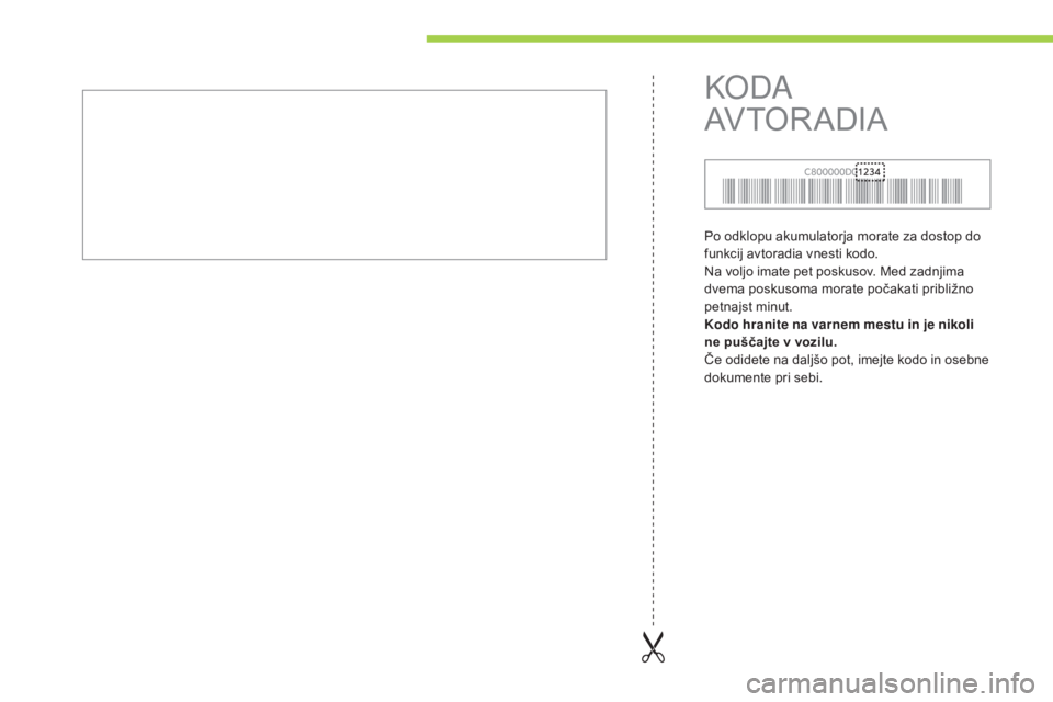 CITROEN C-ZERO 2016  Navodila Za Uporabo (in Slovenian) C-zero_sl_Chap13_index-alpha_ed01-2014
Po odklopu akumulatorja morate za dostop do 
funkcij avtoradia vnesti kodo.
Na voljo imate pet poskusov. Med zadnjima 
dvema poskusoma morate počakati približn