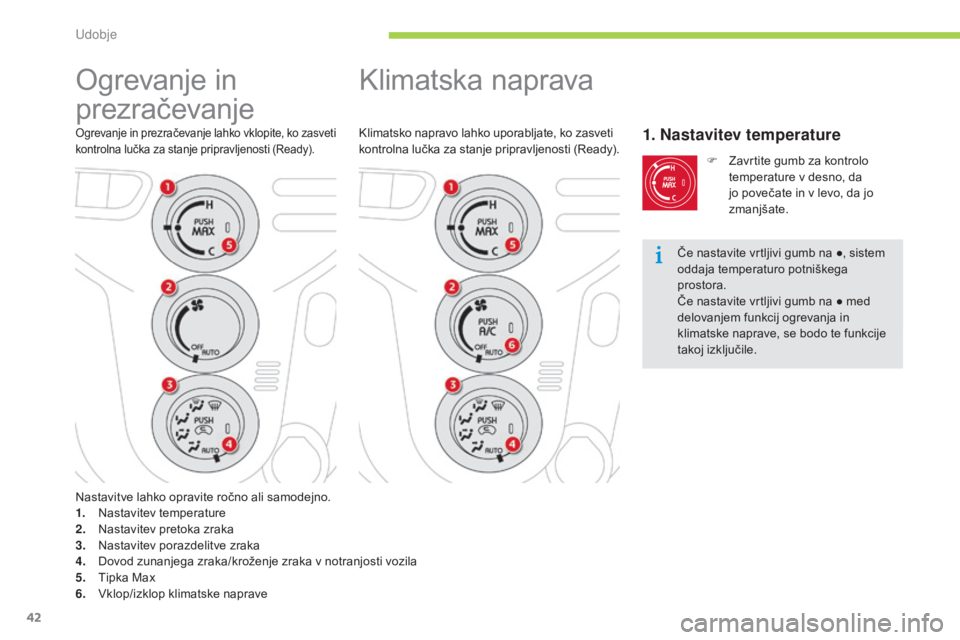 CITROEN C-ZERO 2016 Navodila Za Uporabo (in Slovenian) 42
C-zero_sl_Chap03_confort_ed01-2014
Klimatska naprava
Klimatsko napravo lahko uporabljate, ko zasveti
kontrolna lučka za stanje pripravljenosti (Ready).1. Nastavitev temperature
F Zavrtite gumb za CITROEN C-ZERO 2016 Navodila Za Uporabo (in Slovenian) 42
C-zero_sl_Chap03_confort_ed01-2014
Klimatska naprava
Klimatsko napravo lahko uporabljate, ko zasveti
kontrolna lučka za stanje pripravljenosti (Ready).1. Nastavitev temperature
F Zavrtite gumb za