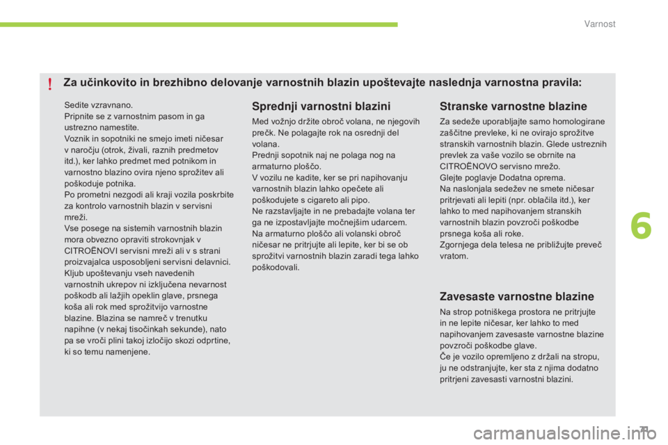 CITROEN C-ZERO 2016 Navodila Za Uporabo (in Slovenian) 71
C-zero_sl_Chap06_securite_ed01-2014
Sedite vzravnano.
Pripnite se z varnostnim pasom in ga
ustrezno namestite.
Voznik in sopotniki ne smejo imeti ničesar
v naročju (otrok, živali, raznih predm CITROEN C-ZERO 2016 Navodila Za Uporabo (in Slovenian) 71
C-zero_sl_Chap06_securite_ed01-2014
Sedite vzravnano.
Pripnite se z varnostnim pasom in ga
ustrezno namestite.
Voznik in sopotniki ne smejo imeti ničesar
v naročju (otrok, živali, raznih predm