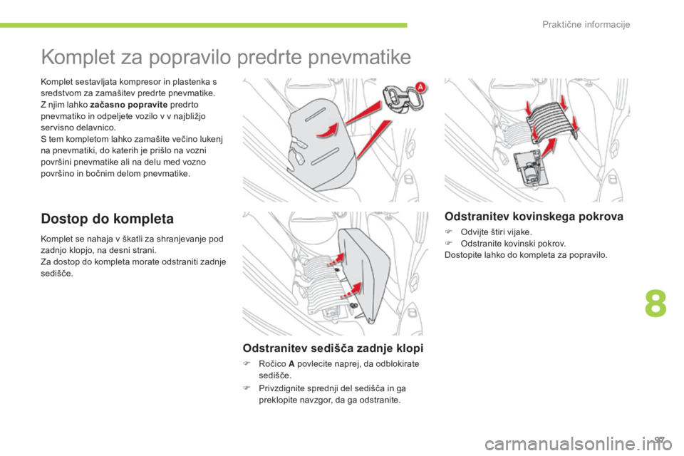 CITROEN C-ZERO 2016 Navodila Za Uporabo (in Slovenian) 97
C-zero_sl_Chap08_info-pratiques_ed01-2014
Komplet se nahaja v škatli za shranjevanje pod
zadnjo klopjo, na desni strani.
Za dostop do kompleta morate odstraniti zadnje
sedišče. Komplet sestavl CITROEN C-ZERO 2016 Navodila Za Uporabo (in Slovenian) 97
C-zero_sl_Chap08_info-pratiques_ed01-2014
Komplet se nahaja v škatli za shranjevanje pod
zadnjo klopjo, na desni strani.
Za dostop do kompleta morate odstraniti zadnje
sedišče. Komplet sestavl