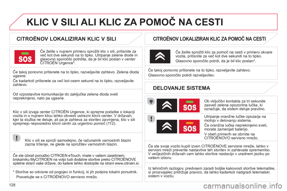 CITROEN C-ZERO 2014 Navodila Za Uporabo (in Slovenian) 128
KLIC V SILI ALI KLIC ZA POMOČ NA CESTI
CITROËNOV LOKALIZIRAN KLIC V SILI
Če želite v nujnem primeru sprožiti klic v sili, pritisnite za
več kot dve se CITROEN C-ZERO 2014 Navodila Za Uporabo (in Slovenian) 128
KLIC V SILI ALI KLIC ZA POMOČ NA CESTI
CITROËNOV LOKALIZIRAN KLIC V SILI
Če želite v nujnem primeru sprožiti klic v sili, pritisnite za
več kot dve se