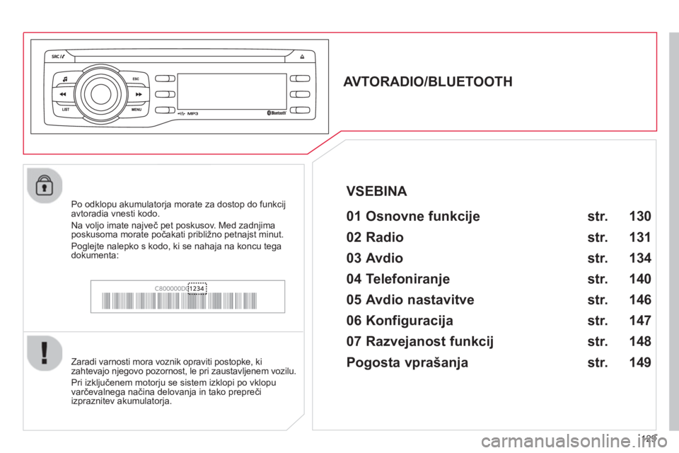 CITROEN C-ZERO 2014 Navodila Za Uporabo (in Slovenian) 129
AVTORADIO/BLUETOOTH
01 Osnovne funkcije
Zaradi varnosti mora voznik opraviti postopke, ki
zahtevajo njegovo pozornost, le pri zaustavljenem vozilu.
Pri izkl
jučenem CITROEN C-ZERO 2014 Navodila Za Uporabo (in Slovenian) 129
AVTORADIO/BLUETOOTH
01 Osnovne funkcije
Zaradi varnosti mora voznik opraviti postopke, ki
zahtevajo njegovo pozornost, le pri zaustavljenem vozilu.
Pri izkl
jučenem