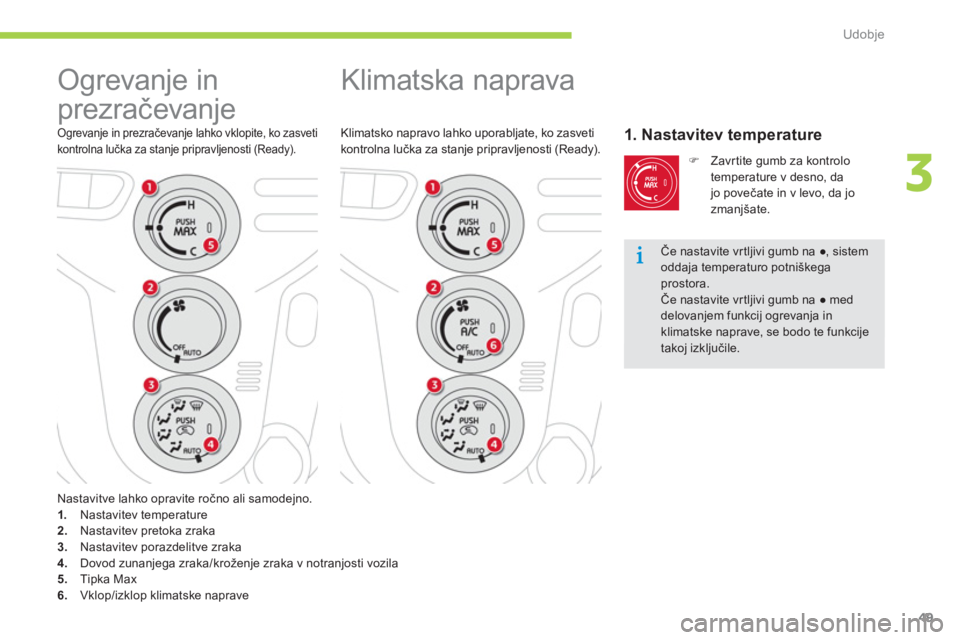 CITROEN C-ZERO 2014  Navodila Za Uporabo (in Slovenian) 3
Udobje
49
  Klimatska naprava 
Klimatsko napravo lahko uporabljate, ko zasveti kontrolna lučka za stanje pripravljenosti (Ready).1. Nastavitev temperature 
�) 
 Zavrtite gumb za kontrolo
temperatur