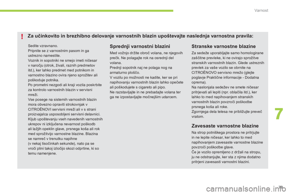 CITROEN C-ZERO 2012  Navodila Za Uporabo (in Slovenian) 7
!
Var nost
79
 Sedite vzravnano.   Pripnite se z varnostnim pasom in ga ustrezno namestite.  
Voznik in sopotniki ne smejo imeti ničesar v naročju (otrok, živali, raznih predmetovitd.), ker lahko